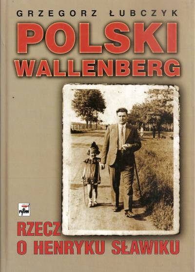 Grzegorz Łubczyk - Polski Wallenberg. Rzecz o Henryku Sławiku