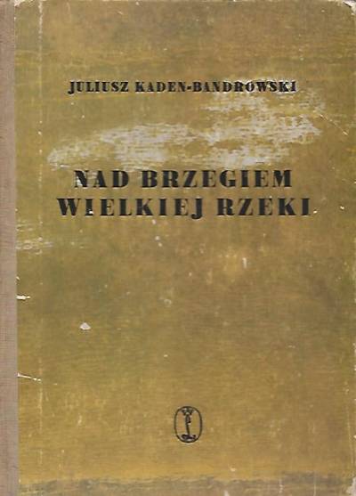 Juliusz Kaden-Bandrowski - Nad brzegiem wielkiej rzeki (1962)