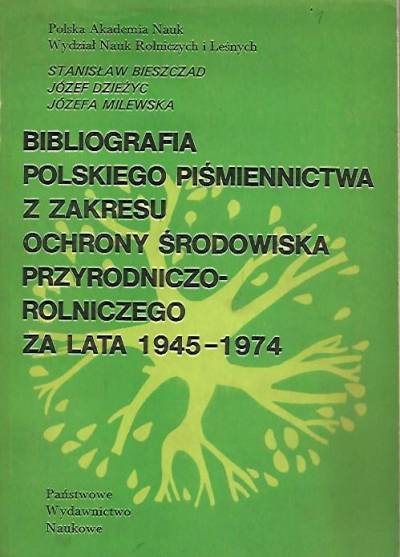 Bieszczad, Dzierżyc, Milewska - Bibliografia polskiego piśmiennictwa z zakresu ochrony środowiska przyrodniczo-rolniczego za lata 1945-1974