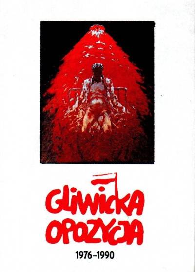 opr. K. Chwastek, B. Tracz - Gliwicka opozycja 1976-1990. Relacje świadków i uczestników