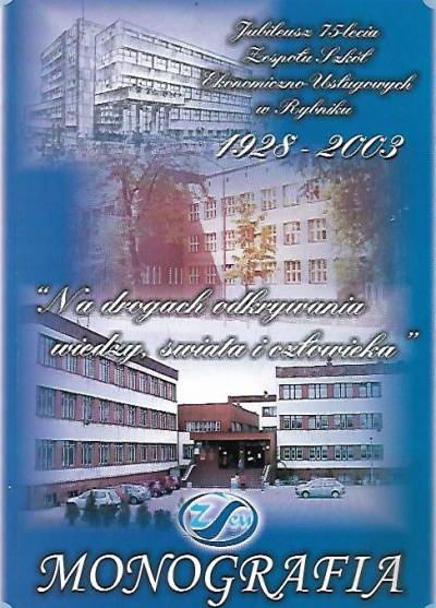zbior. - Jubileusz 75-lecia zespołu szkół ekonomiczno-usługowych w Rybniku 1928-2003. Monografia