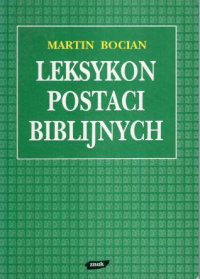 Martin Bocian - Leksykon postaci biblijnych. Ich dalsze losy w judaizmie, chrześcijaństwie, islamie oraz w literaturze, muzyce i sztukach plastycznych
