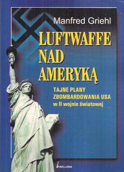 Manfred Gfiehl - Luftwaffe nad Ameryką. Tajne plany zbombardowania USA w II wojnie światowej