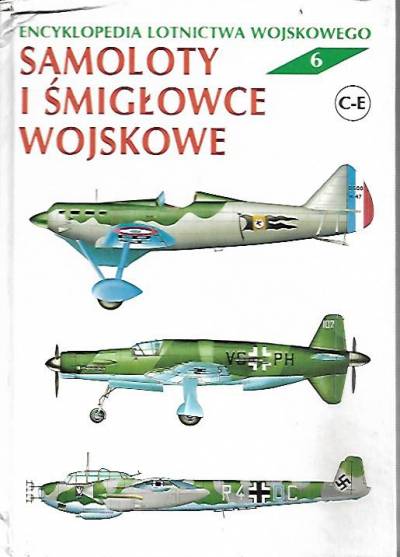Z. Jankiewicz, J. Malejko - Encyklopedia lotnictwa wojskowego tom 6: Samoloty i śmigłowce wojskowe C-E
