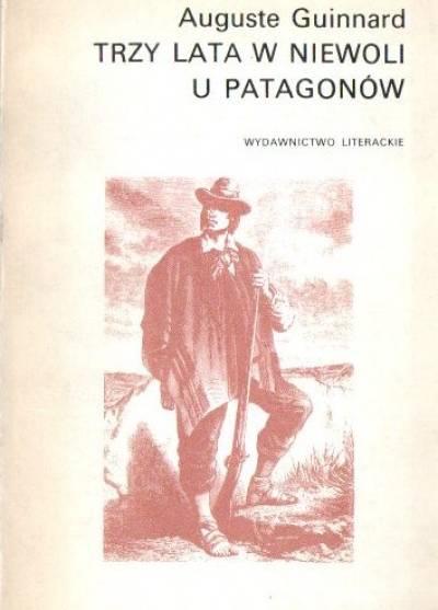 Auguste Guinnard - Trzy lata w niewoli u Patagonów (1856 - 1859)