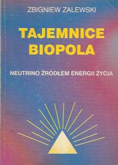 Zbigniew Zalewski - Tajemnice biopola. Neutrino źródłem energii życia