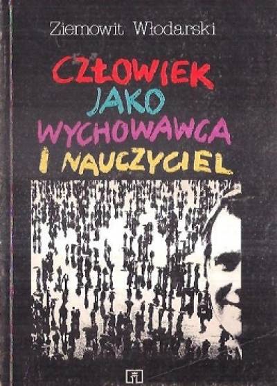 Ziemowit Włodarski - CZłowiek jako wychowawca i nauczyciel