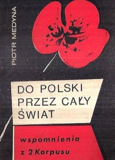 Piotr Medyna  - Do Polski przez cały świat. Wspomnienia z 2. Korpusu