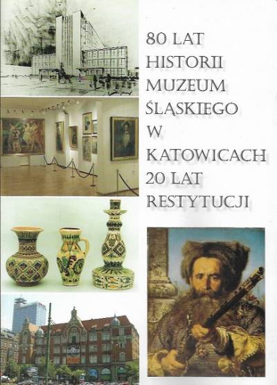 zbior. - 80 lat historii Muzeum Śląskiego w Katowicach. 20 lat restytucji