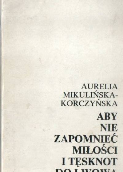 Aurelia Mikulińska-Korczyńska - Aby nie zapomnieć miłości i tęsknot do Lwowa
