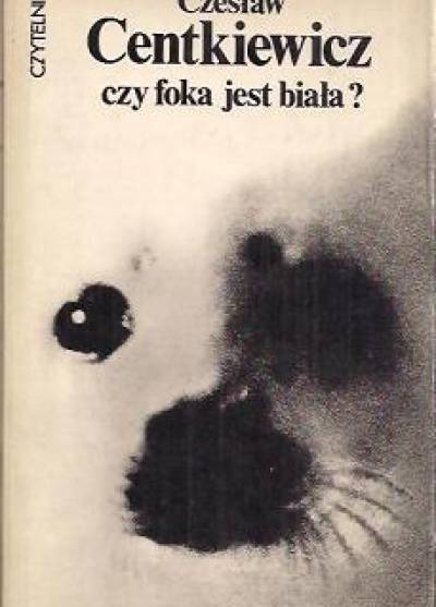 Czesław Centkiewicz - Czy foka jest biała?