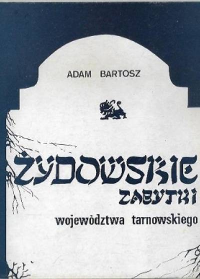 Adam Bartosz - Żydowskie zabytki województwa tarnowskiego