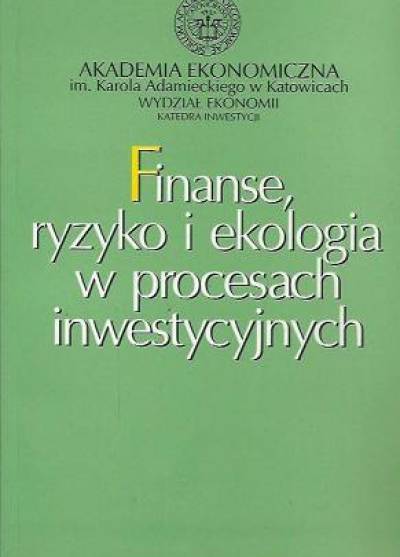 red. H. Henzel - Finanse, ryzyko i ekologia w procesach inwestycyjnych
