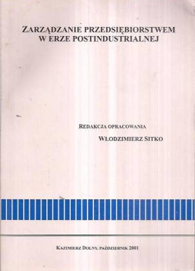 Materiały konferencji w Kazimierzu Dolnym, 2001, red. W. Sitko - Zarządzanie przedsiębiorstwem w erze postindustrialnej