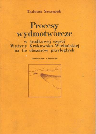 Tadeusz Szczypek - Procesy wydmotwórcze w środkowej części Wyżyny Krakowsko-Wieluńskiej na tle obszarów przyległych