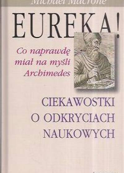 Michael Macrone - Eureka! Co naprawdę miał na myśli Archimedes. Ciekawostki o odkryciach naukowych
