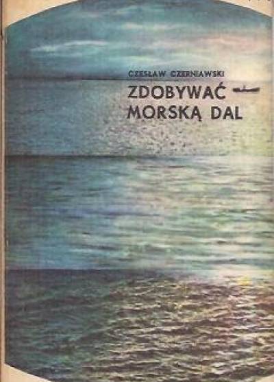Czesław Czerniawski - Zdobywać morską dal...