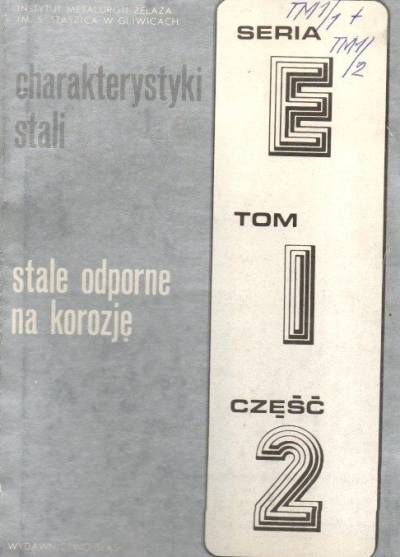 zbior. - Charakterystyki stali. Seria E. Stale odporne na korozję. Tom I, część 2. Stale wysokostopowe