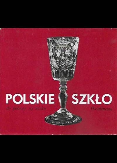 zbior. - Polskie szkło do połowy 19. wieku