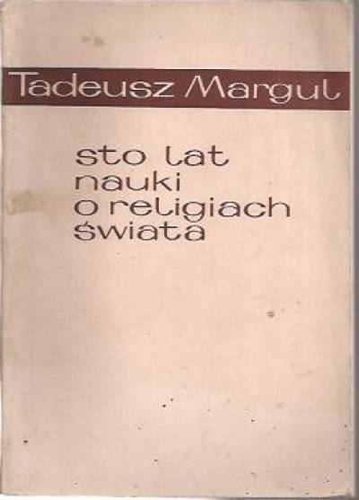 Tadeusz Margul - Sto lat nauki o religiach świata