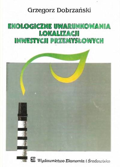 Grzegorz Dobrzański - Ekologiczne uwarunkowania lokalizacji inwestycji przemysłowych
