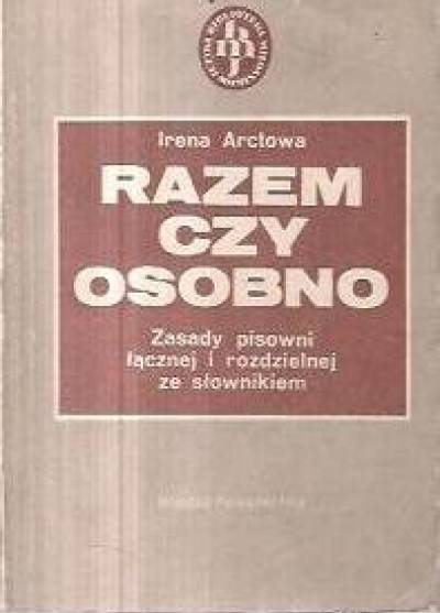 Irena Arctowa - RAzem czy osobno. Zasady pisowni łącznej i rozdzielnej ze słownikiem