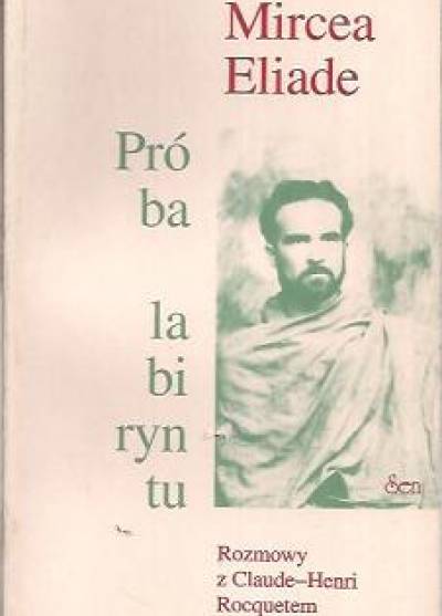 Mircea Eliade - Próba labiryntu. Rozmowy z Claude-Henri Rocquetem