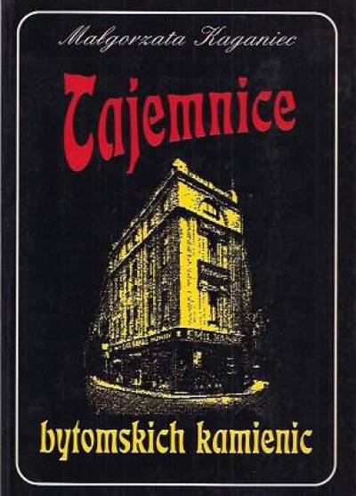 Małgorzata Kaganiec - Tajemnice bytomskich kamienic