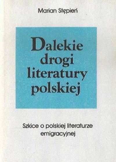 Marian Stępień - Dalekie drogi literatury polskiej . Szkice o polskiej literaturze emigracyjnej