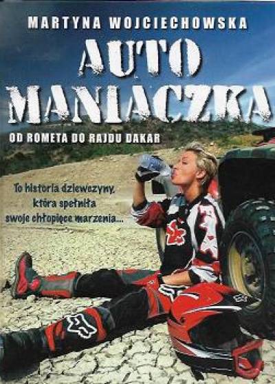 Martyna Wojciechowska - Automaniaczka. Od Rometa do rajdu Dakar