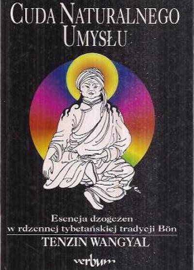 Tenzin Wangyal - Cuda naturalnego umysłu. Esencja dzogczen w rdzennej tybetańskiej tradycji Bon