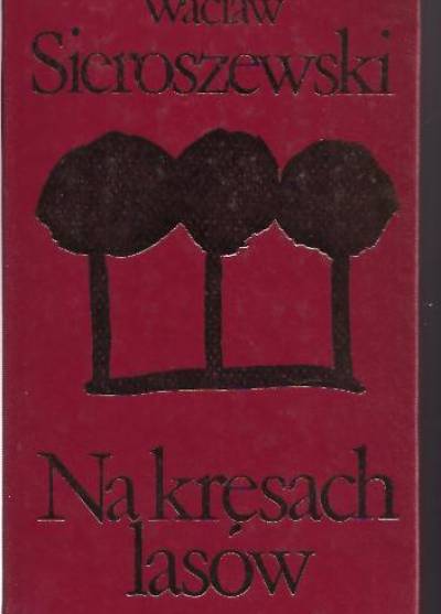 Wacław Sieroszewski - Na kresach lasów