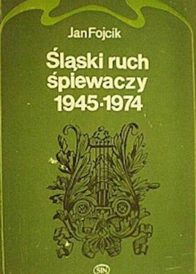Jan Fojcik - Śląski ruch śpiewaczy 1945-1974