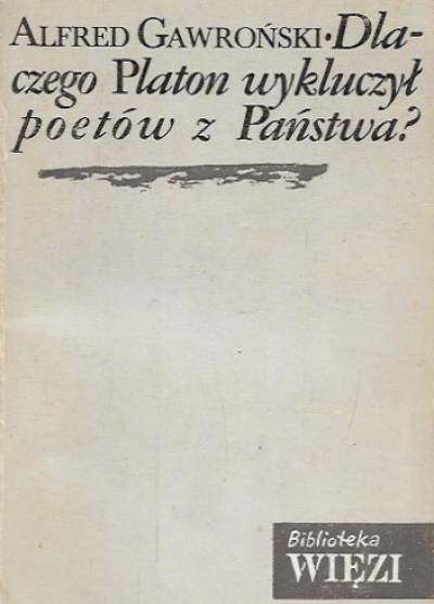Alfred Gawroński - Dlaczego Platon wykluczył poetów z Państwa?