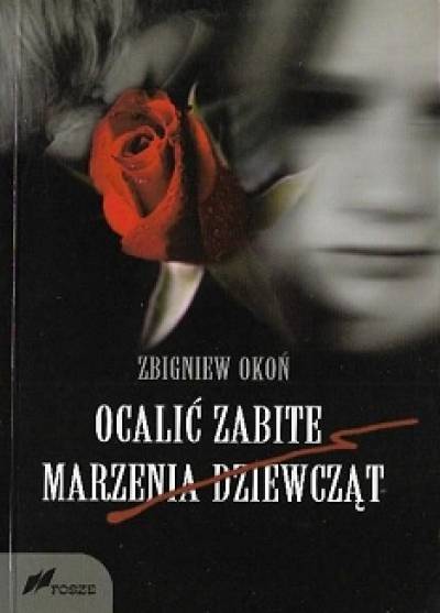 Zbigniew Okoń - Ocalić zabite marzenia dziewcząt