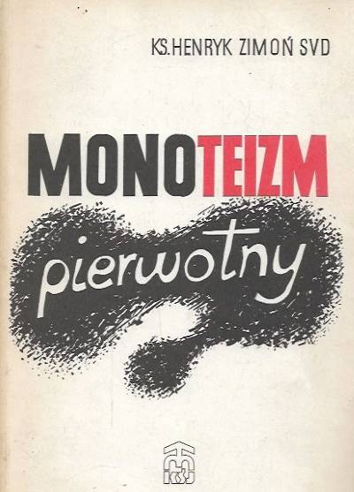 Henryk Zimoń - Monoteizm pierwotny. Teoria Wilhelma Schmidta i jej krytyka w wiedeńskiej szkole etnologicznej