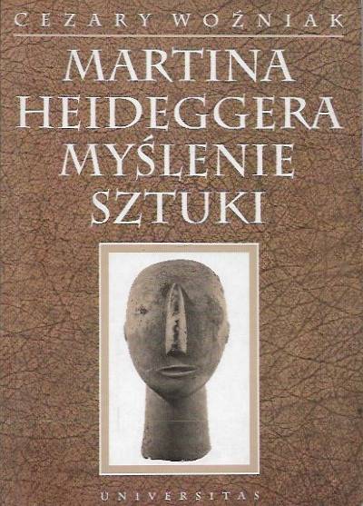 Cezary Woźniak - Martina Heideggera myślenie sztuki
