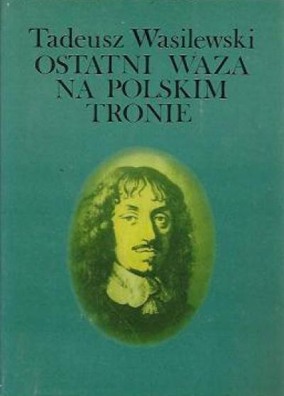 Tadeusz Wasilewski - Ostatni Waza na polskim tronie