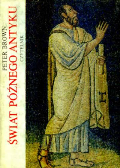 Peter Brown - Świat późnego antyku. Od Marka Aureliusza do Mahometa