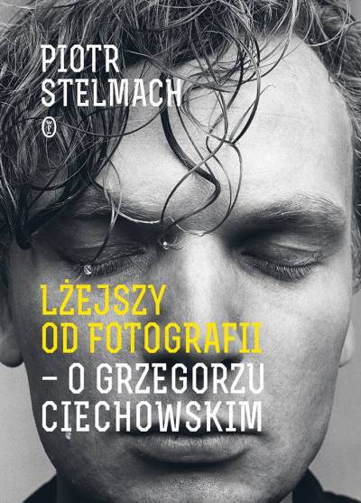 Piotr Stelmach - Lżejszy od fotografii. O Grzegorzu Ciechowskim