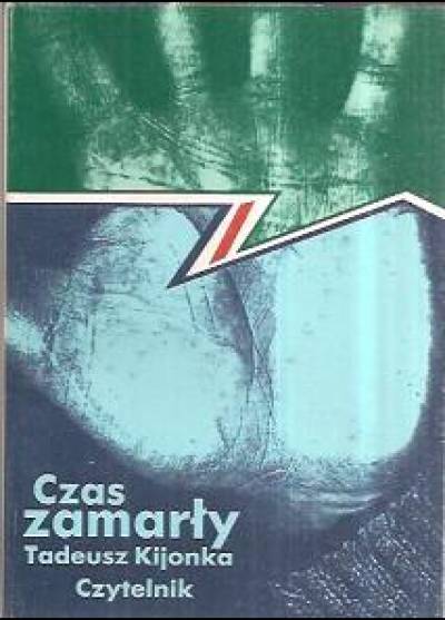 Tadeusz Kijonka - Czas zamarły. Wiersze stanu wojennego