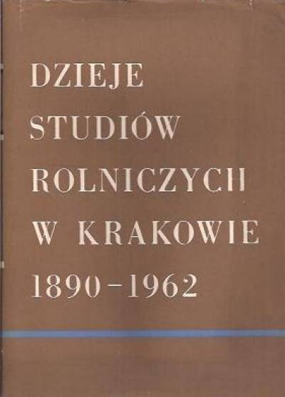 zbior. - Dzieje studiów rolniczych w Krakowie 1890-1962