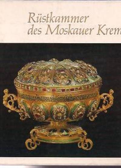 albumik - Rustkammer des Moskauer Kremls (Waffen und Rustungen, Silber- und Golderzeugnisse, Gewebe, Stickereien, Gewander, Equipagen)