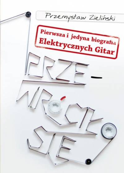 Przemysław Zieliński - Przewróciło się (Pierwsza i jedyna biografia Elektrycznych Gitar)