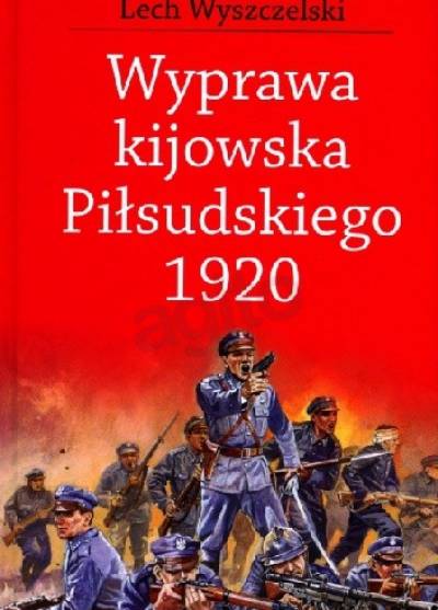 Lech Wyszczelski - Wyprawa kijowska Piłsudskiego 1920