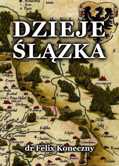 Feliks Koneczny - Dzieje Śląska ozdobione licznymi obrazkami (reprint)