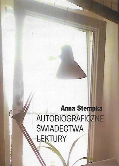 Anna Stempka - Autobiograficzne świadectwa lektury. Żakiewicz, Jankowski, Kamieńska