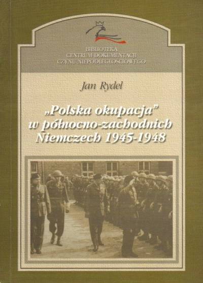 Jan Rydel - `Polska okupacja` w północno-zachodnich Niemczech 1945-1948. Nieznany rozdział stosunków polsko-niemieckich