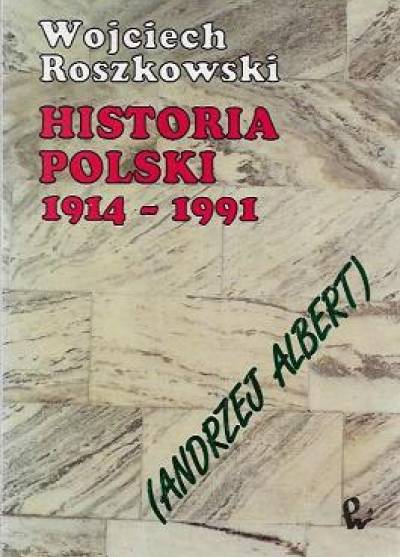 Wojciech Roszkowski (Andrzej Albert) - Historia Polski 1914-1991