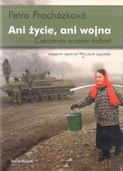 Petra Prohazkova - Ani życie, ani wojna. Czeczenia oczami kobiet